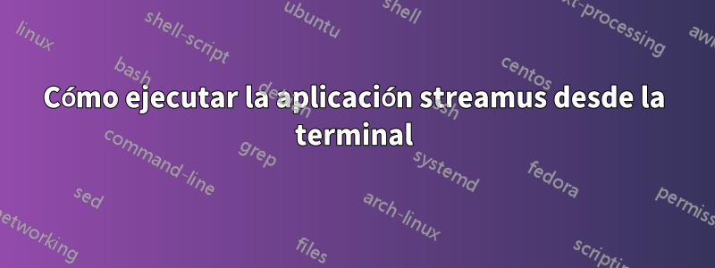 Cómo ejecutar la aplicación streamus desde la terminal