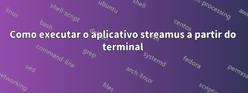 Como executar o aplicativo streamus a partir do terminal