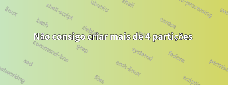 Não consigo criar mais de 4 partições