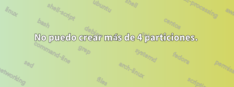 No puedo crear más de 4 particiones.