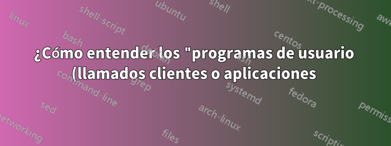 ¿Cómo entender los "programas de usuario (llamados clientes o aplicaciones) que se ejecutan en sistemas remotos" en el modelo Cliente-Servidor de X11?