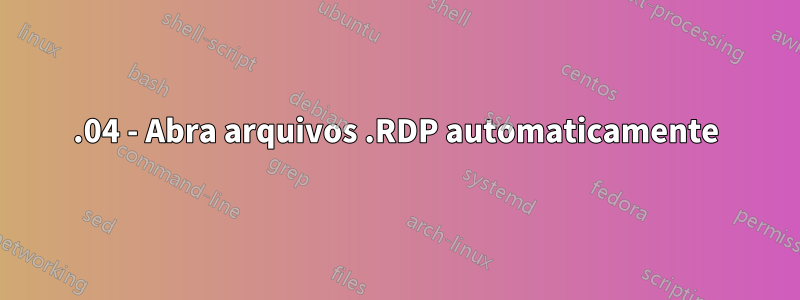 15.04 - Abra arquivos .RDP automaticamente