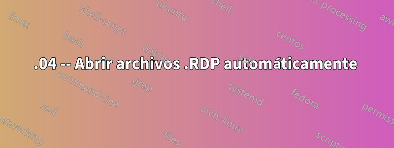 15.04 -- Abrir archivos .RDP automáticamente