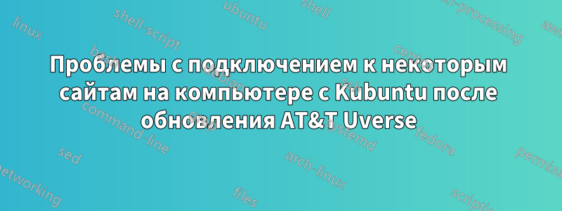 Проблемы с подключением к некоторым сайтам на компьютере с Kubuntu после обновления AT&T Uverse