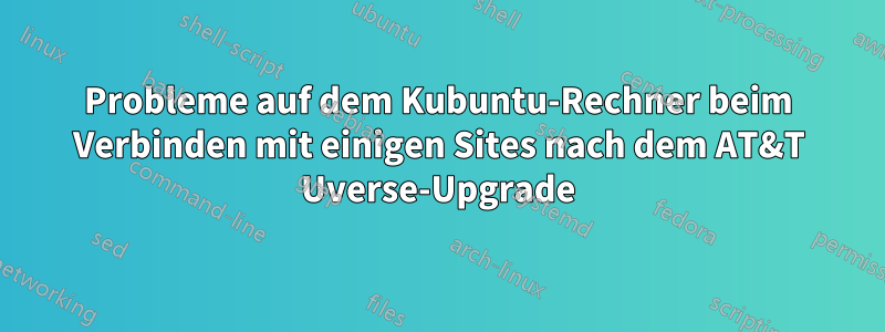 Probleme auf dem Kubuntu-Rechner beim Verbinden mit einigen Sites nach dem AT&T Uverse-Upgrade