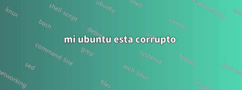 mi ubuntu esta corrupto