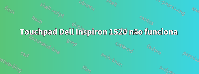 Touchpad Dell Inspiron 1520 não funciona