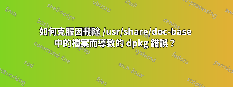 如何克服因刪除 /usr/share/doc-base 中的檔案而導致的 dpkg 錯誤？