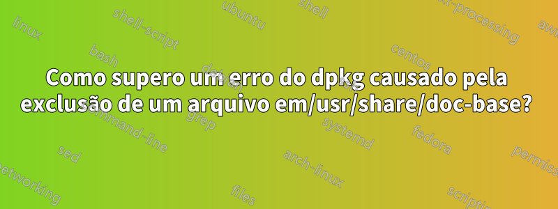 Como supero um erro do dpkg causado pela exclusão de um arquivo em/usr/share/doc-base?