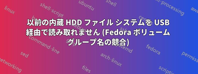 以前の内蔵 HDD ファイル システムを USB 経由で読み取れません (Fedora ボリューム グループ名の競合)