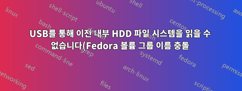 USB를 통해 이전 내부 HDD 파일 시스템을 읽을 수 없습니다(Fedora 볼륨 그룹 이름 충돌).