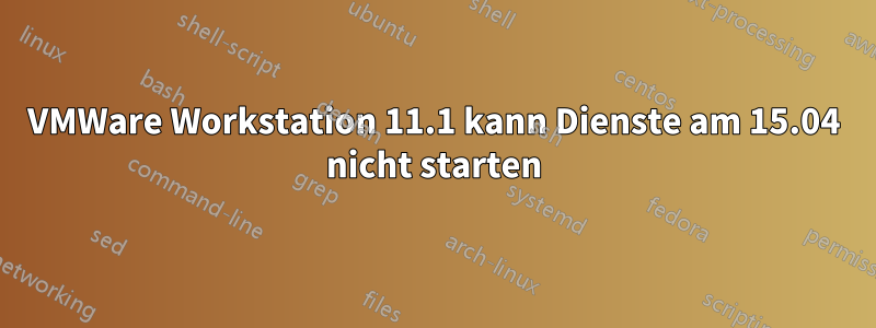 VMWare Workstation 11.1 kann Dienste am 15.04 nicht starten