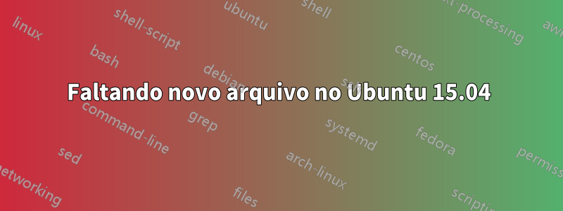 Faltando novo arquivo no Ubuntu 15.04