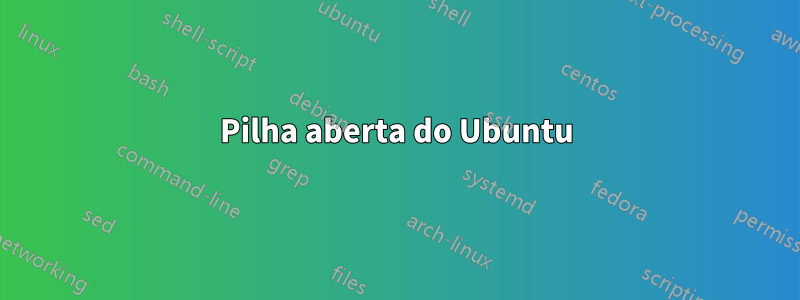 Pilha aberta do Ubuntu