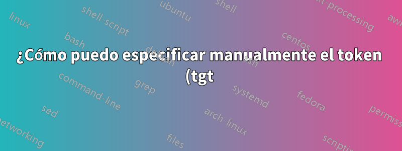 ¿Cómo puedo especificar manualmente el token (tgt) para ssh -K?
