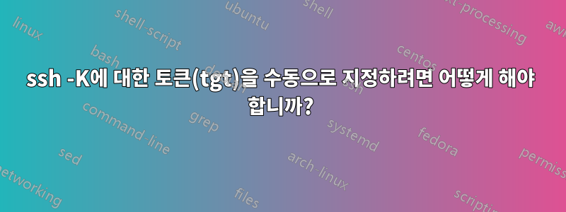 ssh -K에 대한 토큰(tgt)을 수동으로 지정하려면 어떻게 해야 합니까?