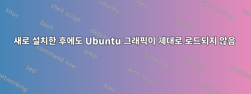 새로 설치한 후에도 Ubuntu 그래픽이 제대로 로드되지 않음