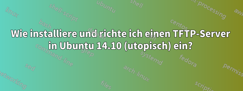 Wie installiere und richte ich einen TFTP-Server in Ubuntu 14.10 (utopisch) ein?