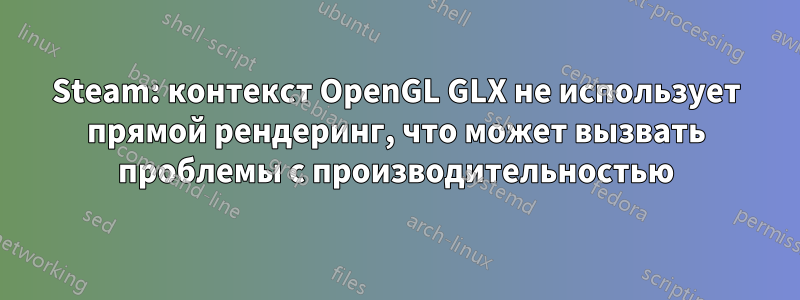 Steam: контекст OpenGL GLX не использует прямой рендеринг, что может вызвать проблемы с производительностью