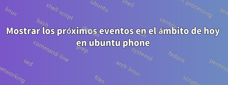 Mostrar los próximos eventos en el ámbito de hoy en ubuntu phone