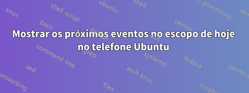 Mostrar os próximos eventos no escopo de hoje no telefone Ubuntu