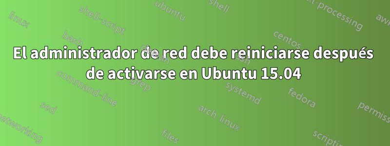 El administrador de red debe reiniciarse después de activarse en Ubuntu 15.04