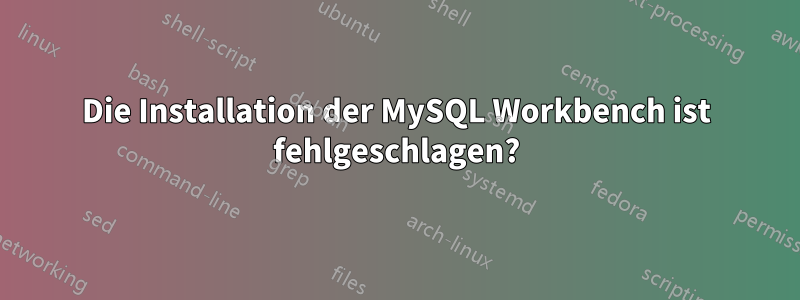 Die Installation der MySQL Workbench ist fehlgeschlagen?