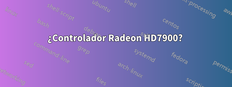 ¿Controlador Radeon HD7900?