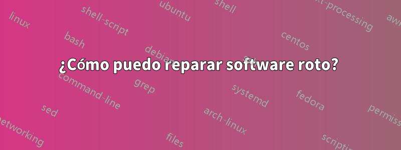 ¿Cómo puedo reparar software roto?