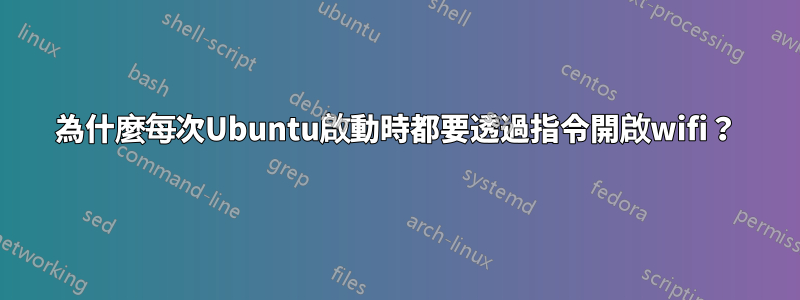 為什麼每次Ubuntu啟動時都要透過指令開啟wifi？