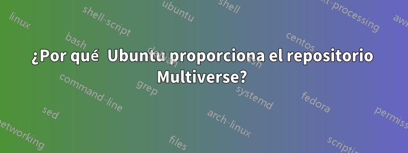 ¿Por qué Ubuntu proporciona el repositorio Multiverse?