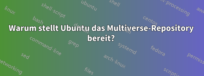 Warum stellt Ubuntu das Multiverse-Repository bereit?