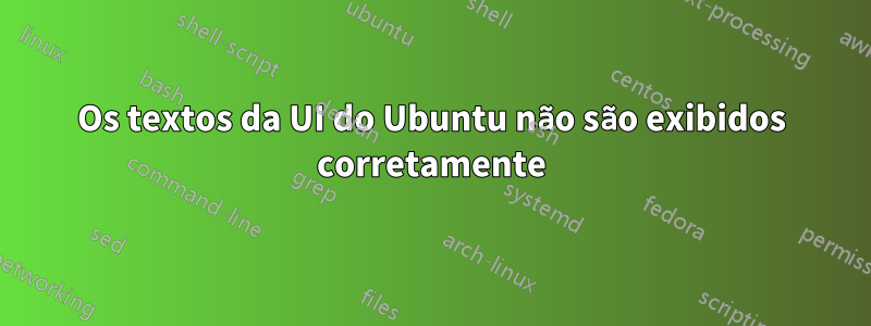 Os textos da UI do Ubuntu não são exibidos corretamente