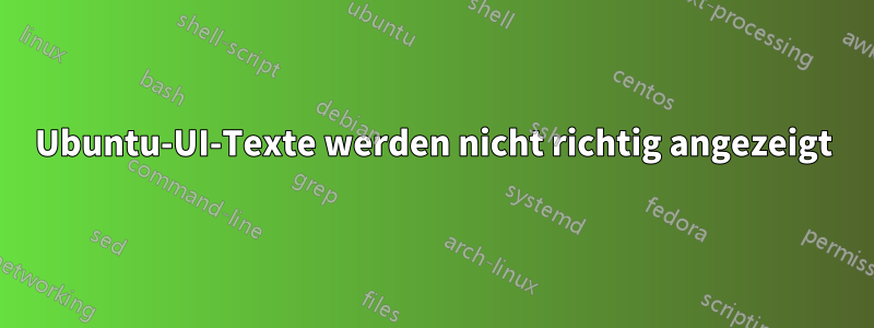 Ubuntu-UI-Texte werden nicht richtig angezeigt