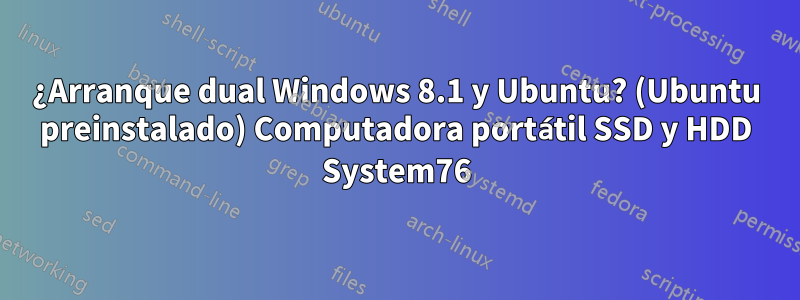 ¿Arranque dual Windows 8.1 y Ubuntu? (Ubuntu preinstalado) Computadora portátil SSD y HDD System76