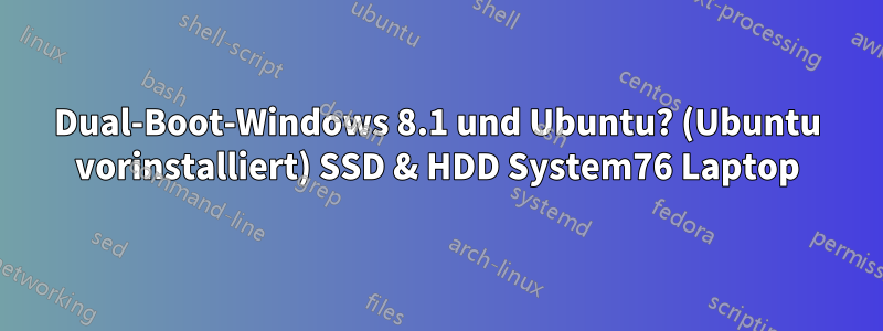 Dual-Boot-Windows 8.1 und Ubuntu? (Ubuntu vorinstalliert) SSD & HDD System76 Laptop