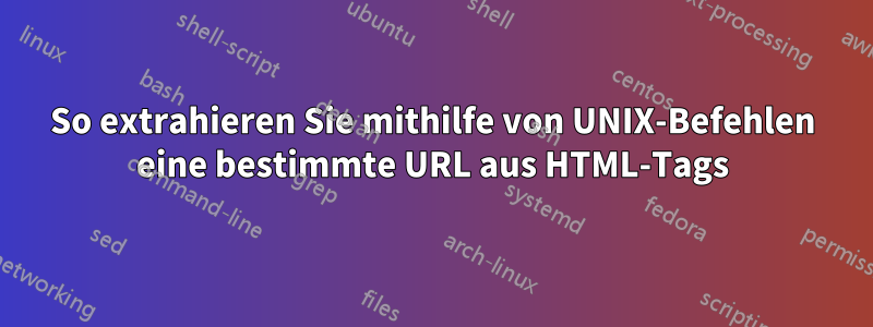 So extrahieren Sie mithilfe von UNIX-Befehlen eine bestimmte URL aus HTML-Tags