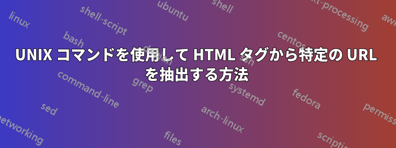 UNIX コマンドを使用して HTML タグから特定の URL を抽出する方法