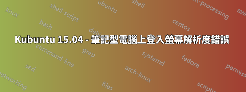 Kubuntu 15.04 - 筆記型電腦上登入螢幕解析度錯誤