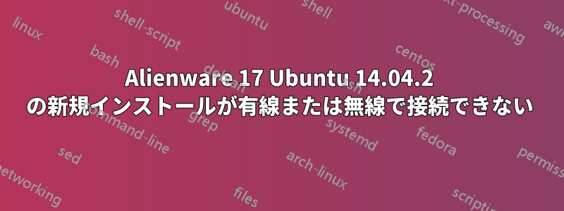 Alienware 17 Ubuntu 14.04.2 の新規インストールが有線または無線で接続できない