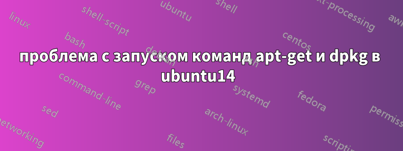 проблема с запуском команд apt-get и dpkg в ubuntu14 