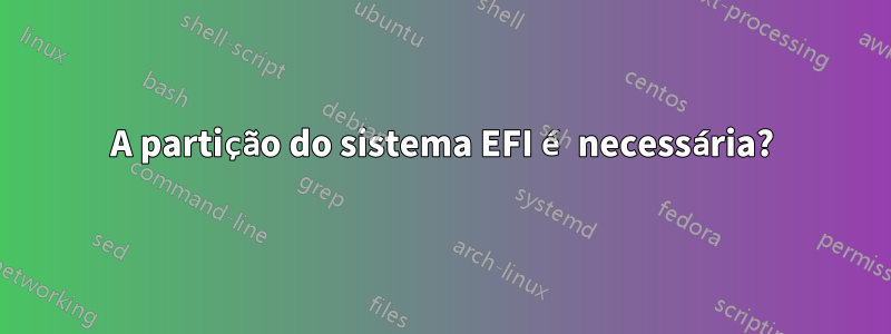 A partição do sistema EFI é necessária?