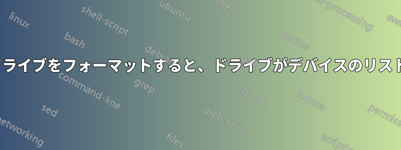 Ubuntuで外付けハードドライブをフォーマットすると、ドライブがデバイスのリストから消えてしまいました