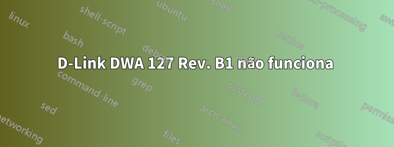 D-Link DWA 127 Rev. B1 não funciona