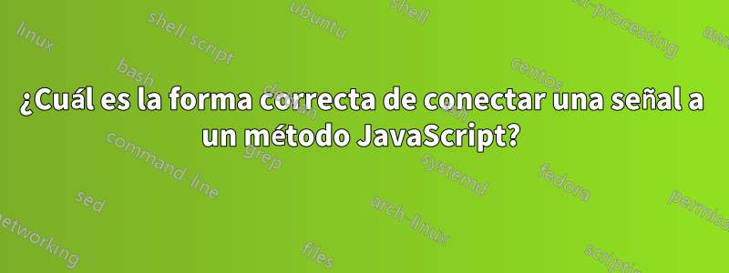 ¿Cuál es la forma correcta de conectar una señal a un método JavaScript?