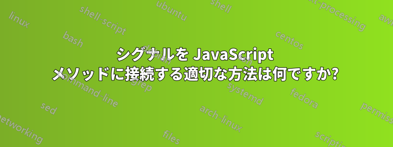 シグナルを JavaScript メソッドに接続する適切な方法は何ですか?