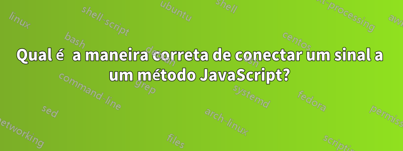 Qual é a maneira correta de conectar um sinal a um método JavaScript?