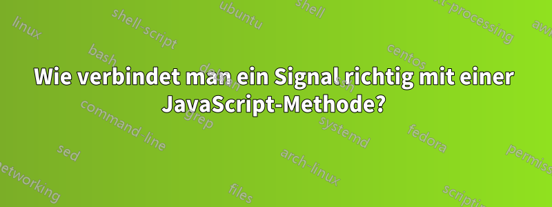 Wie verbindet man ein Signal richtig mit einer JavaScript-Methode?