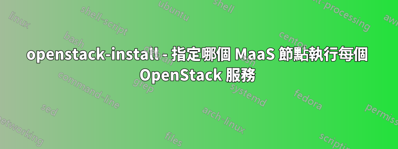 openstack-install - 指定哪個 MaaS 節點執行每個 OpenStack 服務