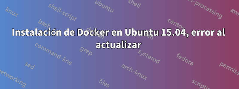 Instalación de Docker en Ubuntu 15.04, error al actualizar